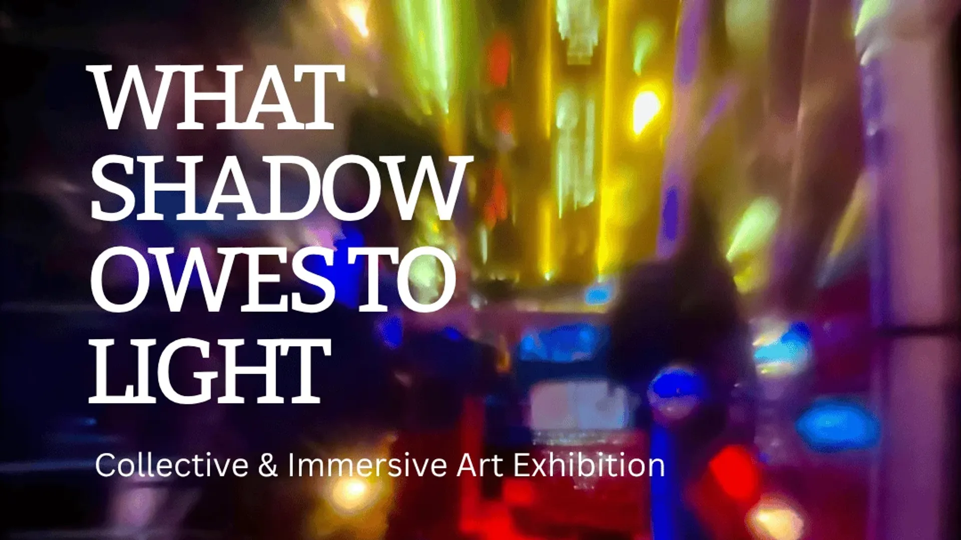 What Shadow Owes To Light Exhibition - Open until 14/12